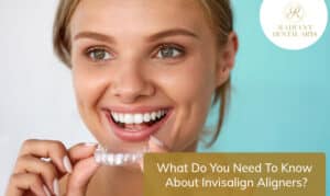 What Do You Need To Know About Invisalign Aligners